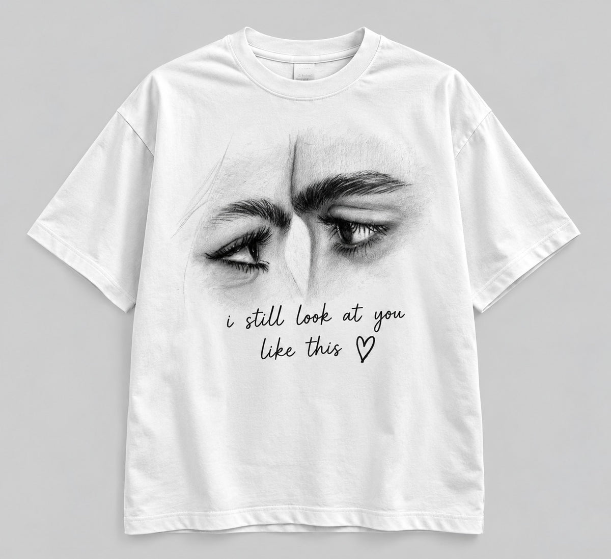 “I Still Look At You Like This” – Eye Sketch Graphic T-Shirt